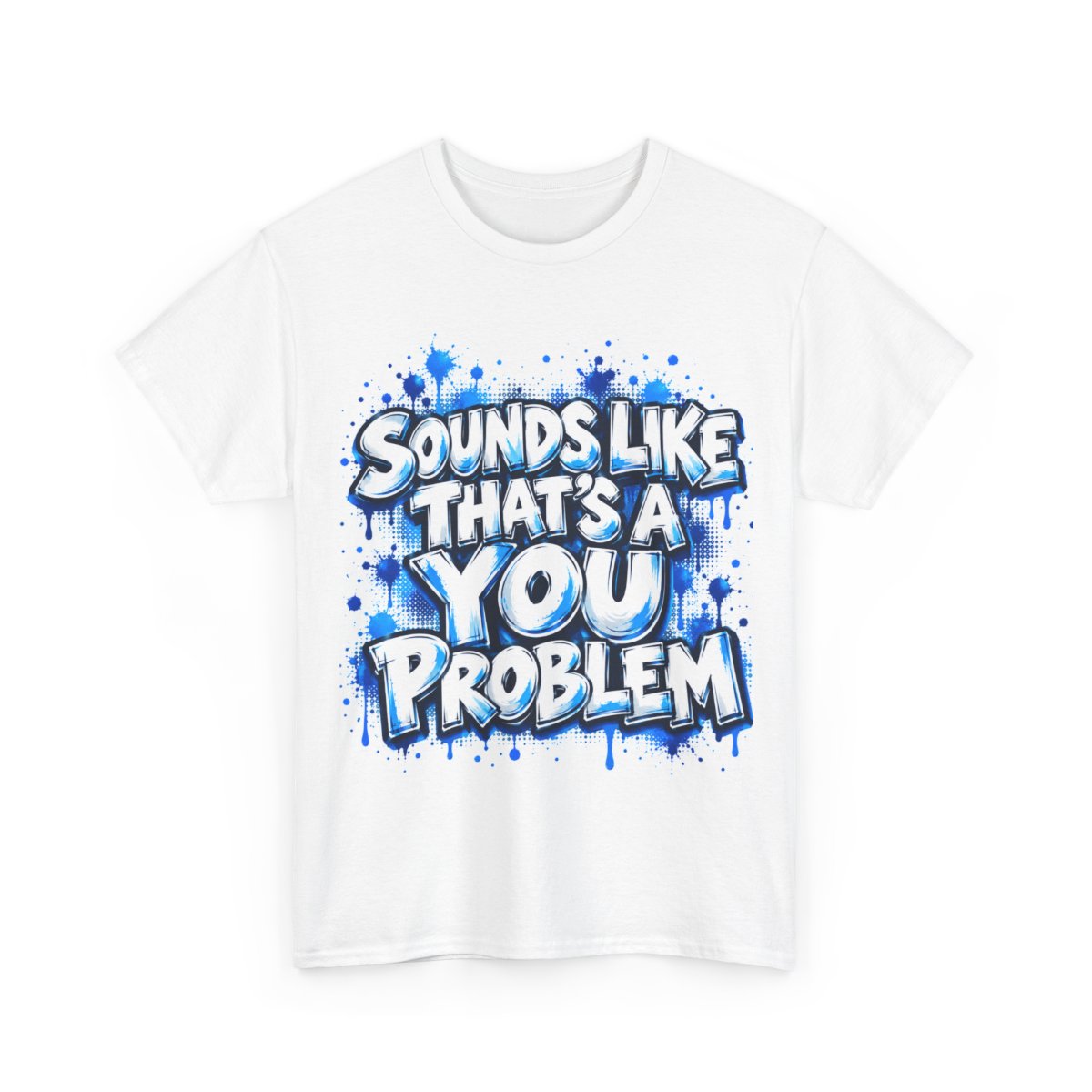 White unisex T-shirt with the slogan “Sounds Like That’s a You Problem” in blue lettering.