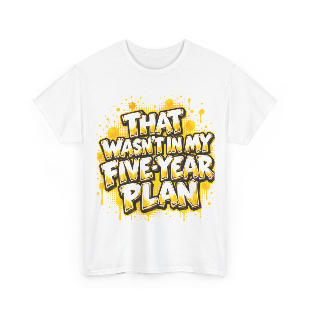 White T-shirt with the yellow-and-black That Wasn’t in My Five-Year Plan design